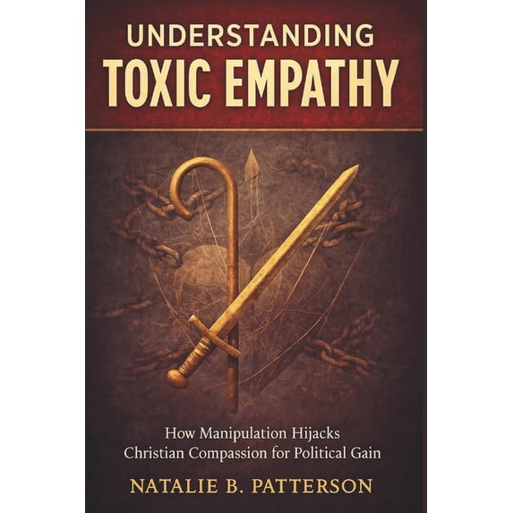 Understanding Toxic Empathy: How Manipulation Hijacks Christian Compassion for Political Gain, (Paperback)