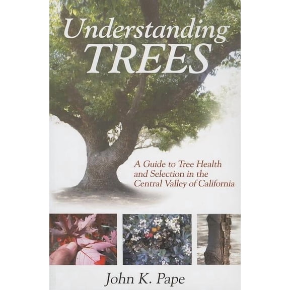 Understanding Trees: A Guide to Tree Health and Selection in the Central Valley of California (Paperback)