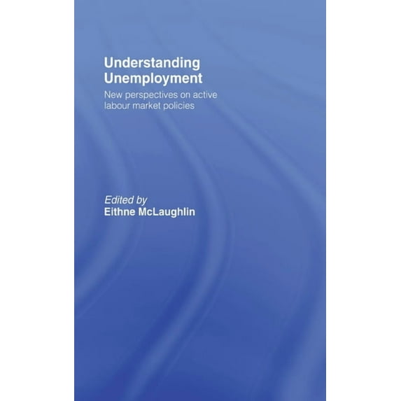 Understanding Unemployment: New Perspectives on Active Labour Market Policies, (Hardcover)