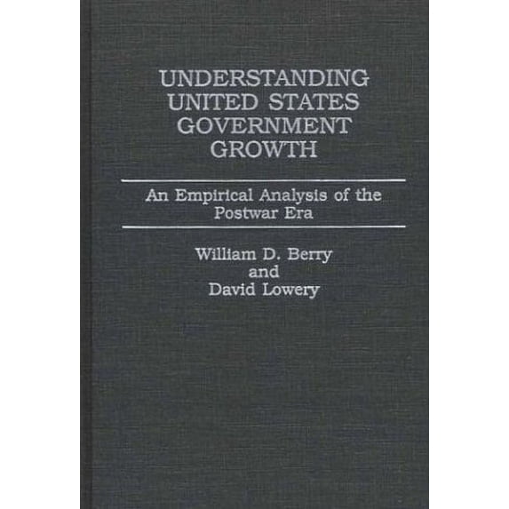Pre-Owned Understanding United States Government Growth : An Empirical Analysis of the Postwar Era 9780275925093 Used