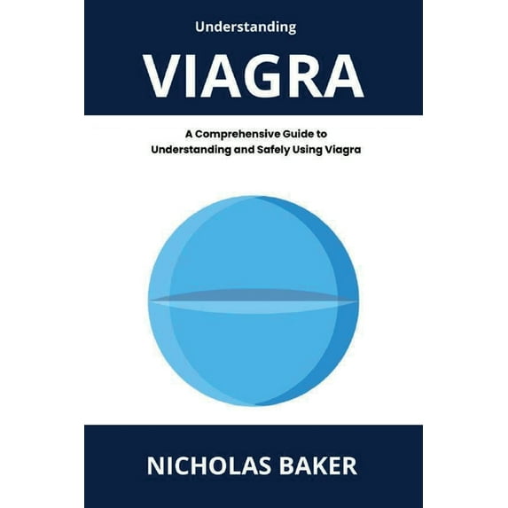 Understanding VIAGRA - A Comprehensive Guide to Understanding and Safely Using Viagra, (Paperback)