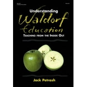 Understanding Waldorf Education: Teaching from the Inside Out (Paperback)