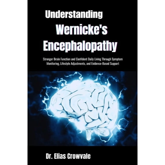 Understanding Wernicke's Encephalopathy: Stronger Brain Function and Confident Daily Living Through Symptom Monitoring, , (Paperback)