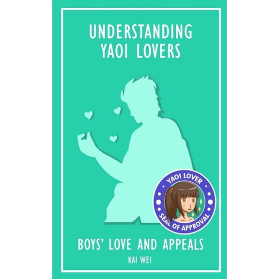Understanding Yaoi Lovers: Boys' Love and Appeals (Paperback) by Kai Wei