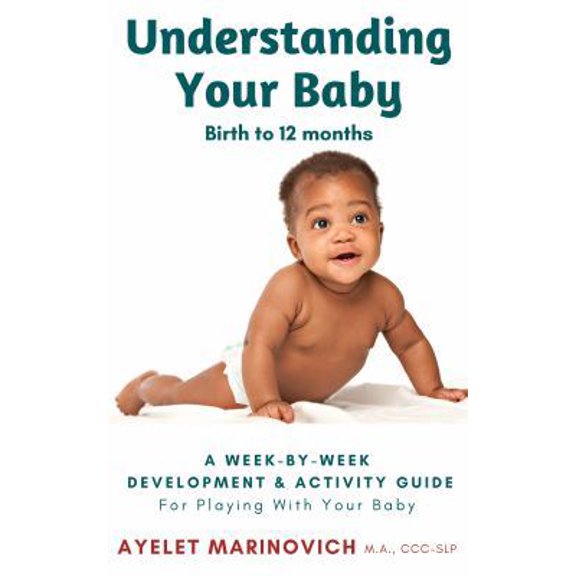 Pre-Owned Understanding Your Baby: A Week-By-Week Development & Activity Guide For Playing With Your Baby From Birth to 12 Months (Paperback) 1732132909 9781732132900