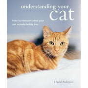 Understanding Your Cat: How to Interpret What Your Cat is Really Telling You (Paperback) by David Alderton
