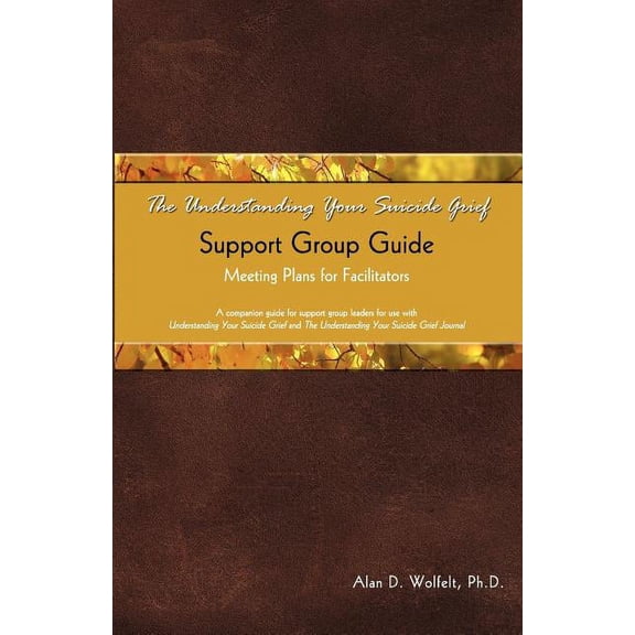 Understanding Your Grief: The Understanding Your Suicide Grief Support Group Guide : Meeting Plans for Facilitators (Paperback)