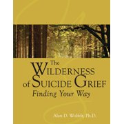 Understanding Your Grief The Wilderness of Suicide Grief Finding Your Way, Hardcover