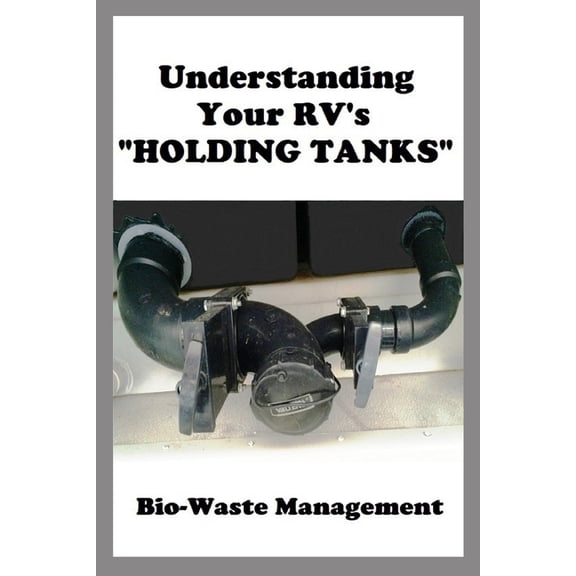 Understanding Your RV Understanding Your RV's "HOLDING TANKS": Bio-Waste Management, (Paperback)