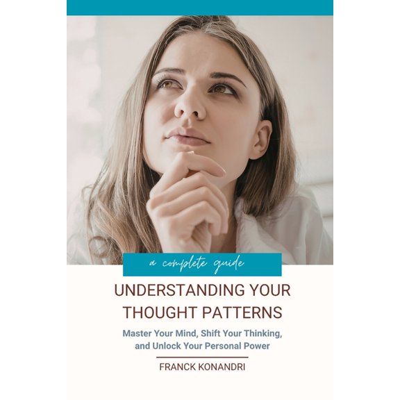 Understanding Your Thought Patterns: Master Your Mind, Shift Your Thinking, and Unlock Your Personal Power, (Paperback)
