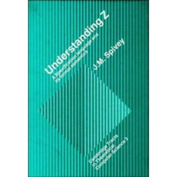 Pre-Owned Understanding Z: A Specification Language and its Formal Semantics (Cambridge Tracts in Theoretical Computer Science, Series Number 3) (Hardcover) 0521334292 9780521334297