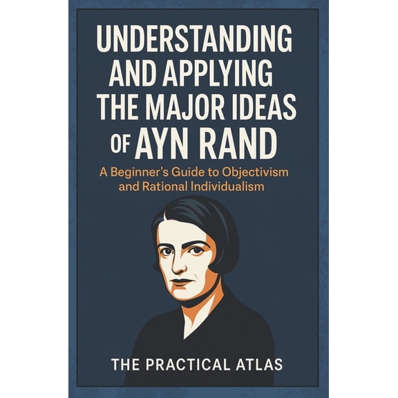 Half Hour Help: Philosophy Understanding and Applying the Major Ideas of Ayn Rand: A Beginner's Guide to Objectivism and Rational Individualism, (Paperback)