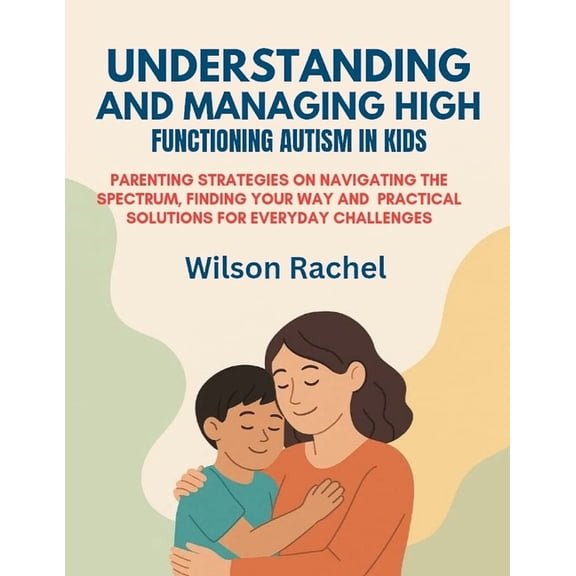 Understanding and Managing High Functioning Autism in Kids: Parenting Strategies on Navigating the Spectrum, Finding You, (Paperback)
