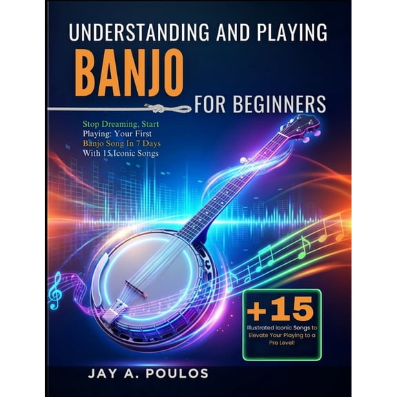 Understanding and Playing Banjo for Beginners: Stop Dreaming, Start Playing: Your First Banjo Song In 7 Days With 15 Ico, (Paperback)