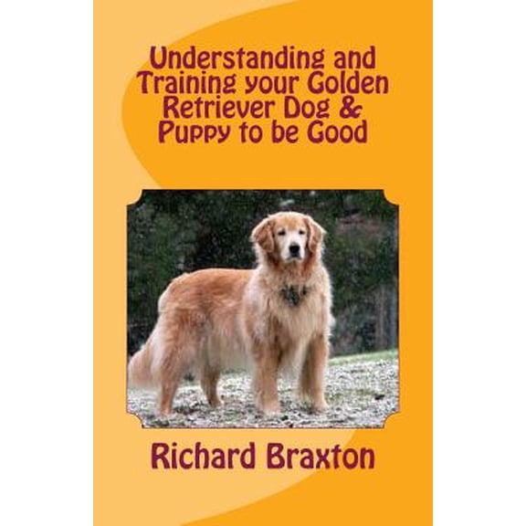 Pre-Owned Understanding and Training Your Golden Retriever Dog & Puppy to Be Good