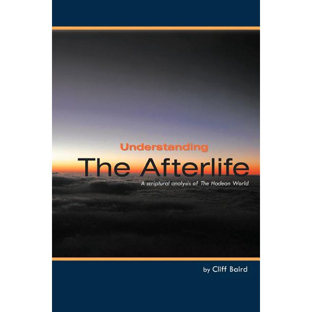 Understanding the Afterlife : A Scriptural Analysis of the Hadean World ...