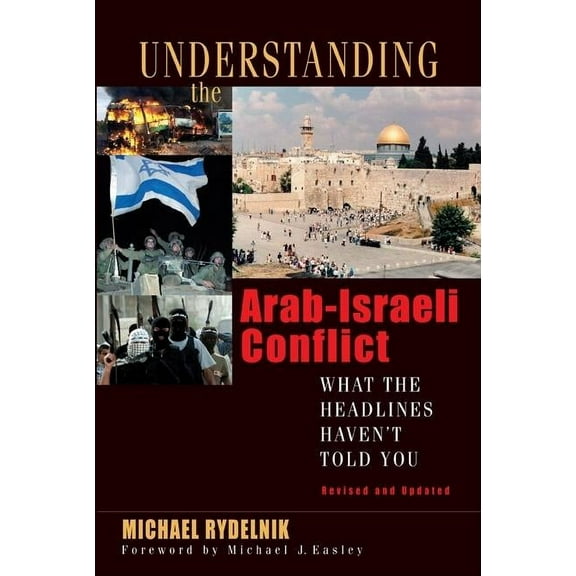 Understanding the Arab-Israeli Conflict: What the Headlines Haven&apos;t Told You, (Paperback)