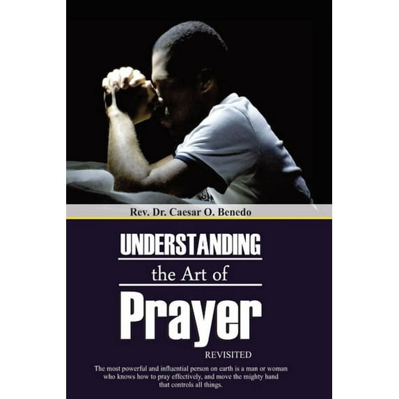 Understanding the Art of Prayer Revisited Paperback 9991971904 9789991971902 Caesar Benedo