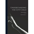 thumbnail image 1 of Understanding the City Child: a Book for Parents. --, (Paperback), 1 of 1