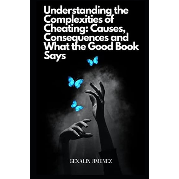 Understanding the Complexities of Cheating: Causes, Consequences and What the Good Book Says (Paperback)