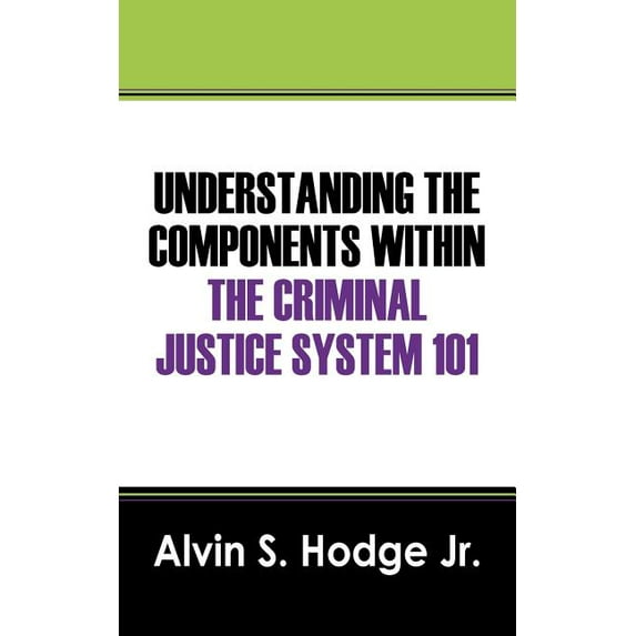 Understanding the Components Within the Criminal Justice System 101, (Paperback)