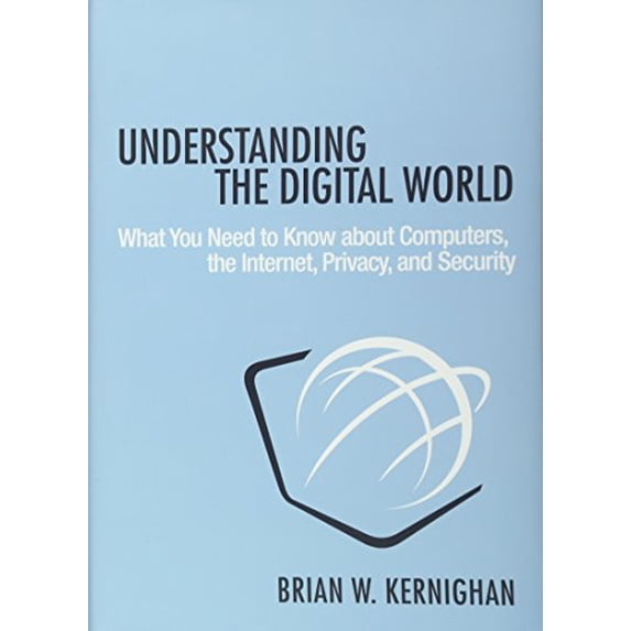Pre-Owned Understanding the Digital World: What You Need to Know about Computers, the Internet, Privacy, and Security (Hardcover) 069117654X 9780691176543