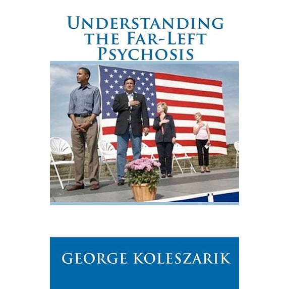 Understanding The Far-Left Psychosis Paperback 1441466630 9781441466631 George Koleszarik