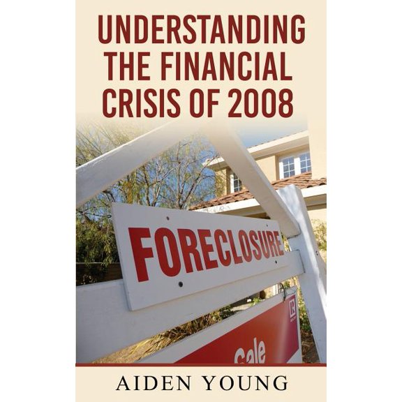 Understanding the Financial Crisis of 2008