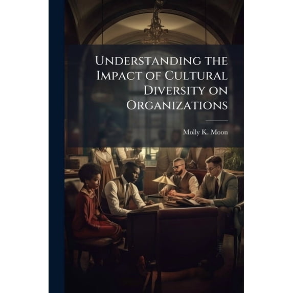 Understanding the Impact of Cultural Diversity on Organizations, (Paperback)