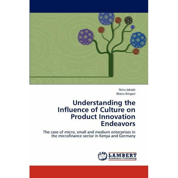 Understanding the Influence of Culture on Product Innovation Endeavors (Paperback)