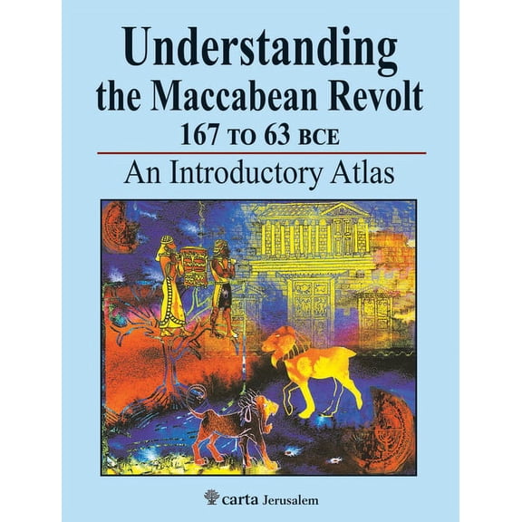 Understanding the Maccabean Revolt 167 to 63 Bce: An Introductory Atlas (Paperback)