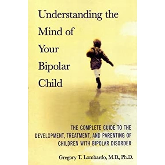 Pre-Owned Understanding the Mind of Your Bipolar Child: The Complete Guide to the Development, Treatment, and Parenting of Children with Bipolar Disorder (Paperback) 0312358903 9780312358907