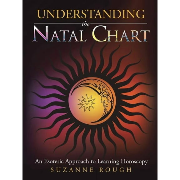 Understanding the Natal Chart: An Esoteric Approach to Learning Horoscopy, (Paperback)