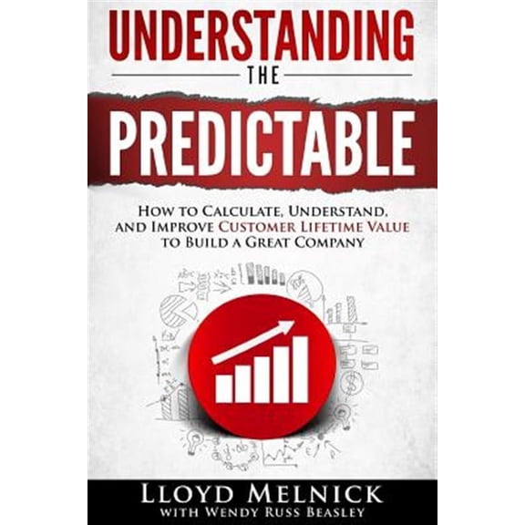 Understanding the Predictable: How to calculate, understand, and improve customer lifetime value to build a great company (Paperback)