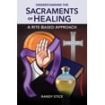 thumbnail image 1 of Understanding the Sacraments of Healing: A Rite-Based Approach (Paperback) by Randy Stice, 1 of 1