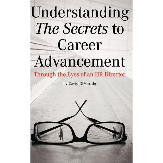 Understanding the Secrets to Career Advancement : Through the Eyes of an Hr Director
