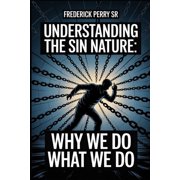 Understanding the Sin Nature Why We Do What We Do, Paperback