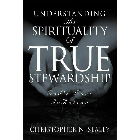 Understanding the Spirituality of True Stewardship, (Paperback)