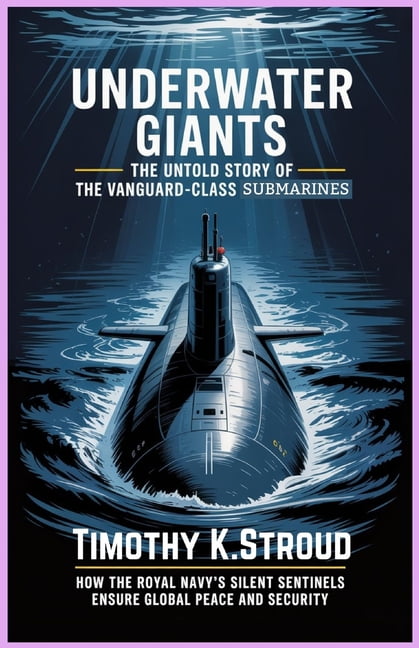 Underwater Giants: The Untold Story of the Vanguard-Class Submarines: How the Royal Navy's Silent Sentinels Ensure Globa, (Paperback)