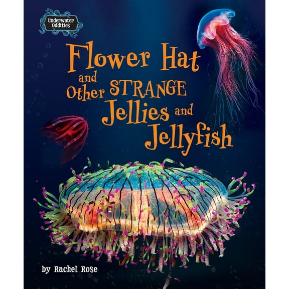 Underwater Oddities Flower Hat and Other Strange Jellies and Jellyfish, (Hardcover)