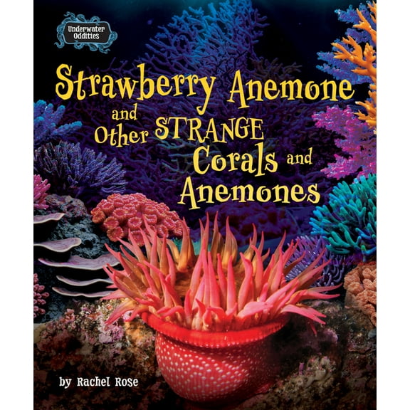 Underwater Oddities Strawberry Anemone and Other Strange Corals and Anemones, (Hardcover)