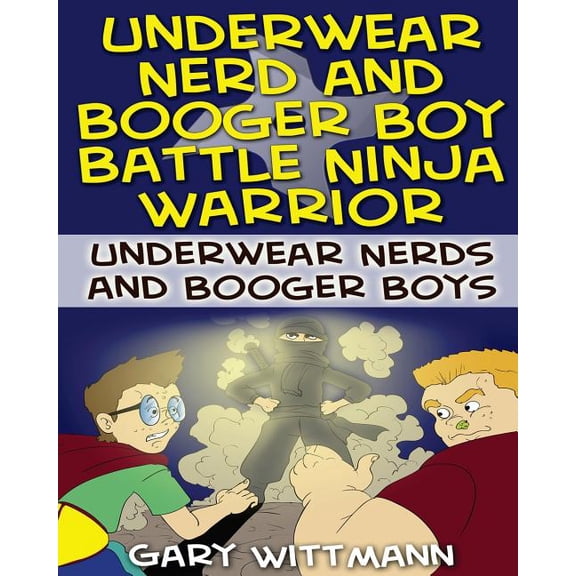 Underwear Nerd and Booger Boy Battle Ninja Warrior Paperback 1530970881 9781530970889 Gary L Wittmann