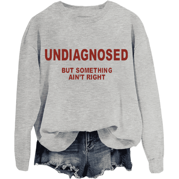 Undiagnosed But Something Ain’T Right Sweatshirt Unisex