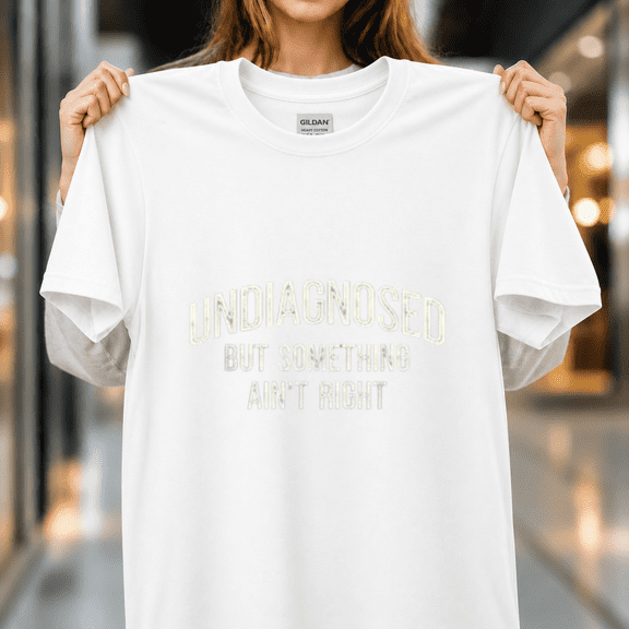 Undiagnosed But Something Ain't Right Funny Saying Unisex T-Shirt, S-5XL