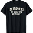 thumbnail image 1 of Undiagnosed but Something Ain’t Right Saying T-Shirt, 1 of 4