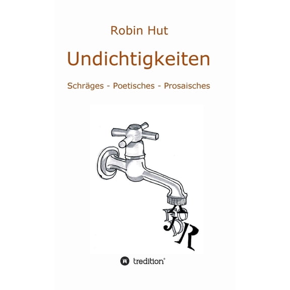 Undichtigkeiten: Schrges - Poetisches - Prosaisches, (Paperback)