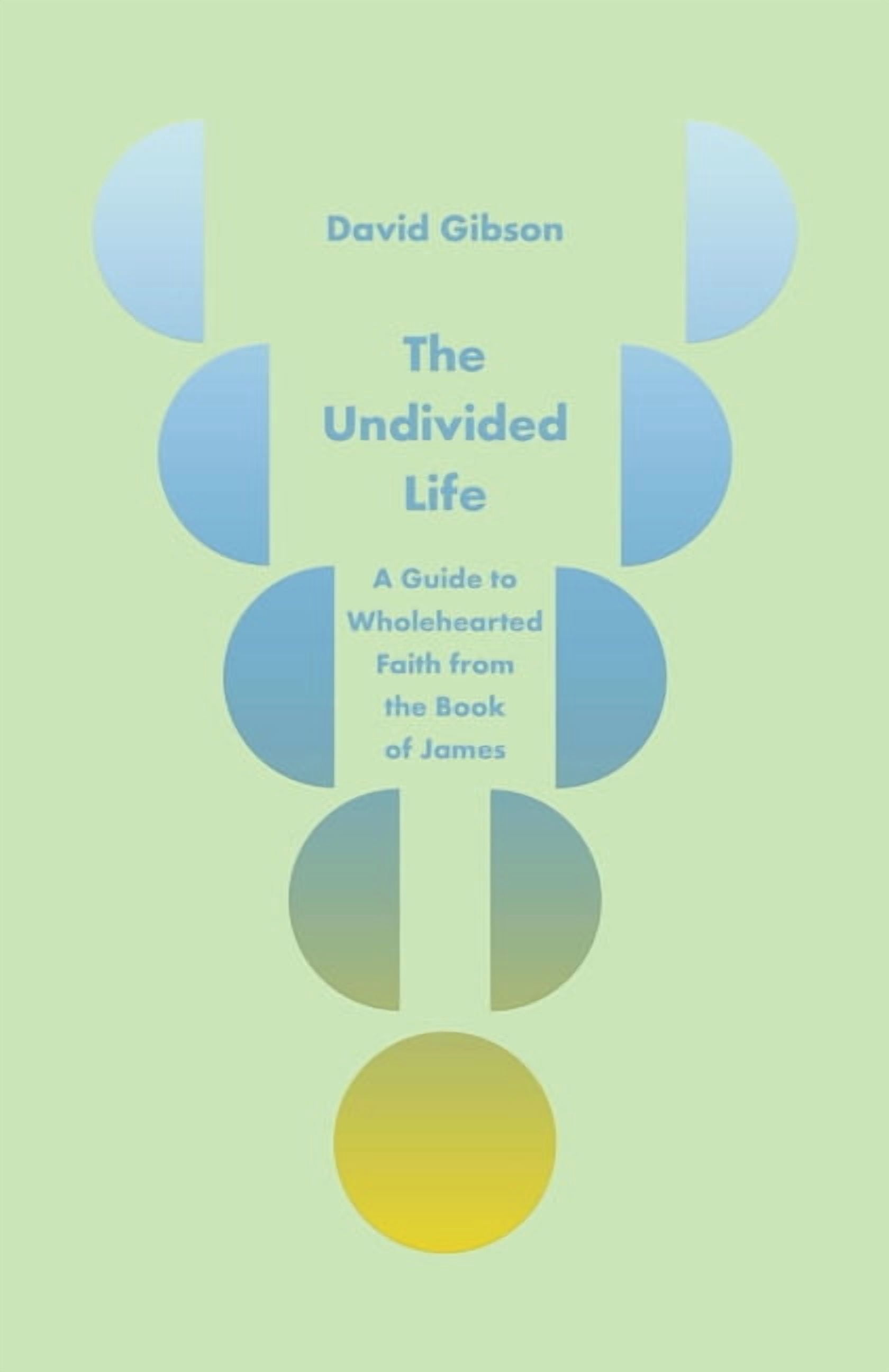 The Undivided Life: A Guide to Wholehearted Faith from the Book of James, (Paperback)