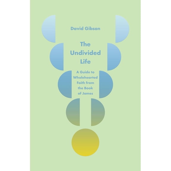The Undivided Life: A Guide to Wholehearted Faith from the Book of James, (Paperback)