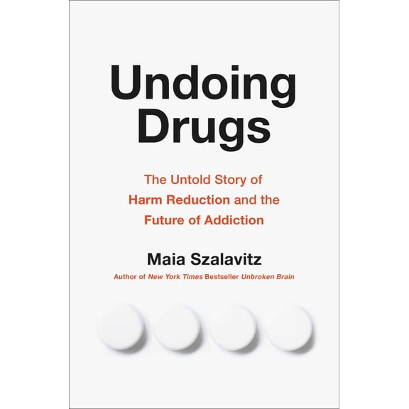 Undoing Drugs : The Untold Story of Harm Reduction and the Future of Addiction (Hardcover)