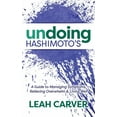 thumbnail image 1 of Undoing Hashimoto's: A Guide to Managing Symptoms, Relieving Overwhelm and Living Well, (Paperback), 1 of 1